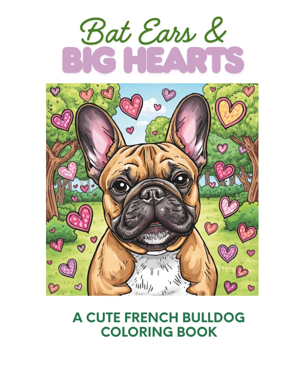 Bat Ears & Big Hearts: A cute French Bulldog coloring book with Fun, Cozy and Heartwarming scenes for Frenchie Fans.