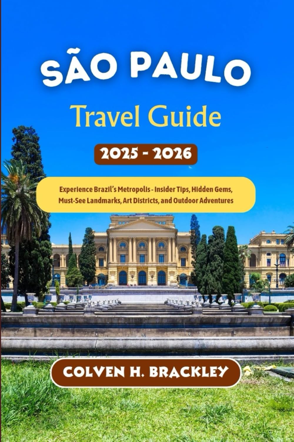 São Paulo Travel Guide 2025 - 2026: Experience Brazil’s Metropolis - Insider Tips, Hidden Gems, Must‑See Landmarks, Art Districts, and Outdoor ... the Rest, and Go Deeper Wherever You Travel)