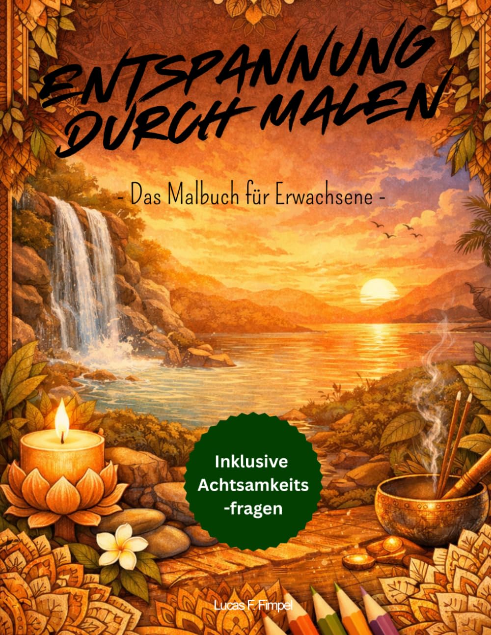 Enspannung durch Malen: Das Malbuch für Erwachsene (Inklusive Achtsamkeitsfragen)