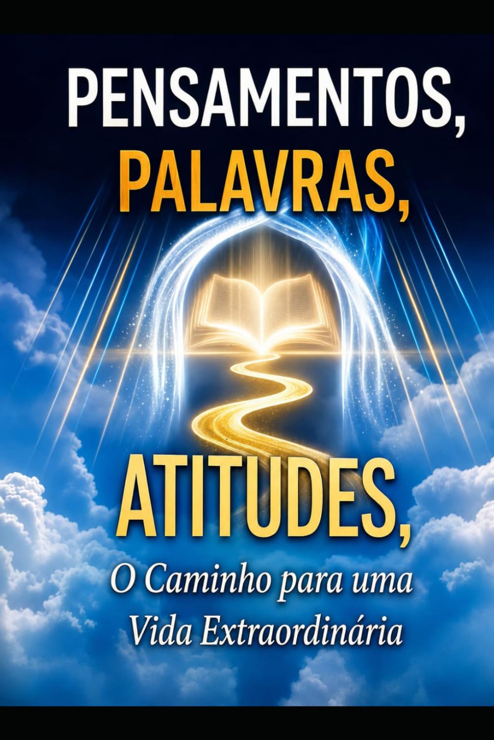 Pensamentos, Palavras e Atitudes, o caminho para uma vida extraordinária.: Transforme sua vida através dos pensamentos, das palavras e das atitudes corretas.