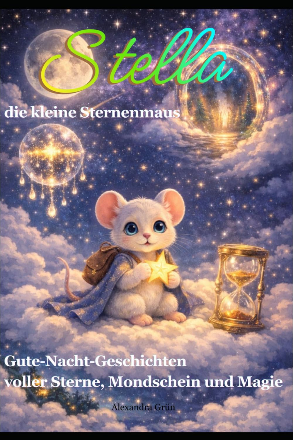 Stella, die kleine Sternenmaus – Gute-Nacht-Geschichten voller Sterne, Mondschein und Magie: Zauberhafte Gute-Nacht-Geschichten zum Vorlesen und Einschlafen