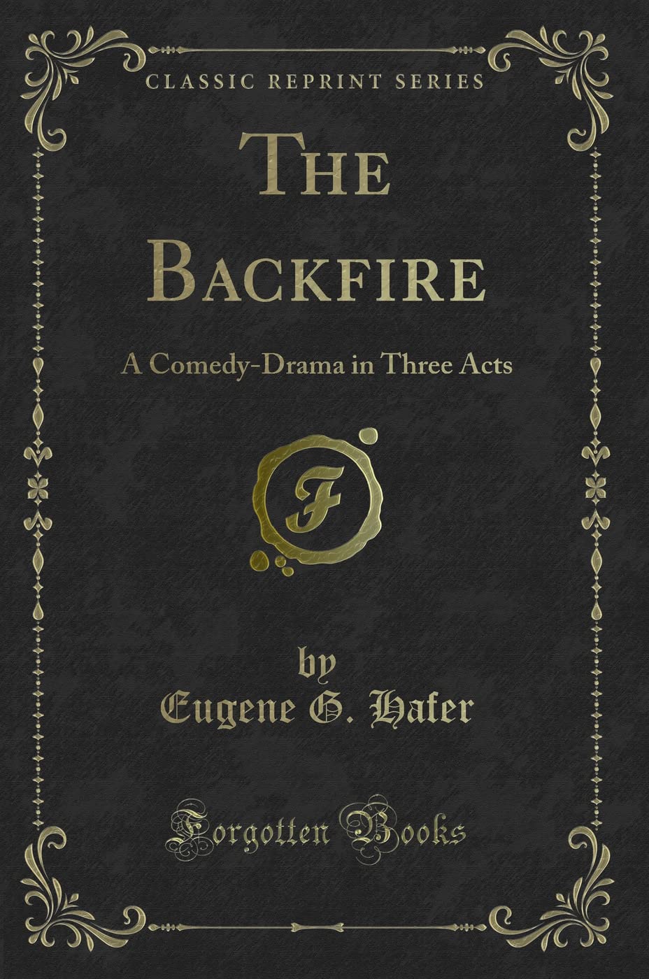The Backfire: A Comedy-Drama in Three Acts (Classic Reprint)