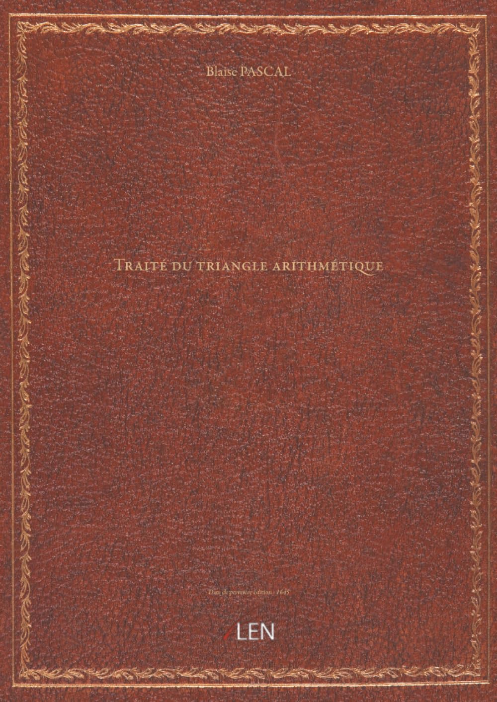 Traité du triangle arithmétique, avec quelques autres petits traitez sur la mesme matière, par Monsieur Pascal...
