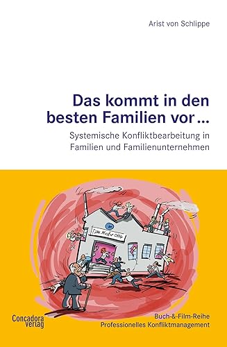 Das kommt in den besten Familien vor ...: Systemische Konfliktbearbeitung in Familien und Familienunternehmen (Buch-&amp;-Film-Reihe Professionelles Konfliktmanagement)