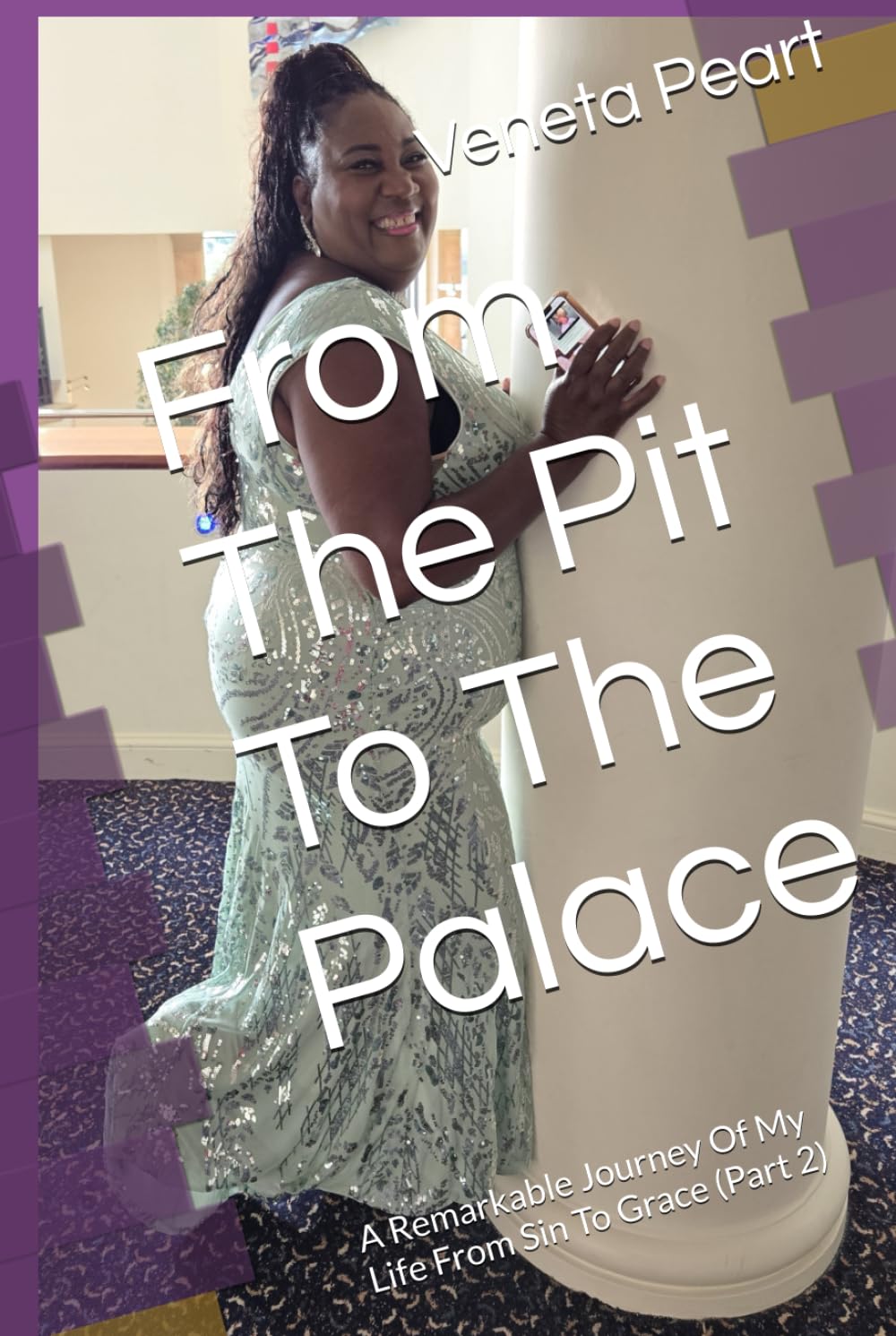 From The Pit To The Palace: A Remarkable Journey Of My Life From Sin To Grace (Part 2)