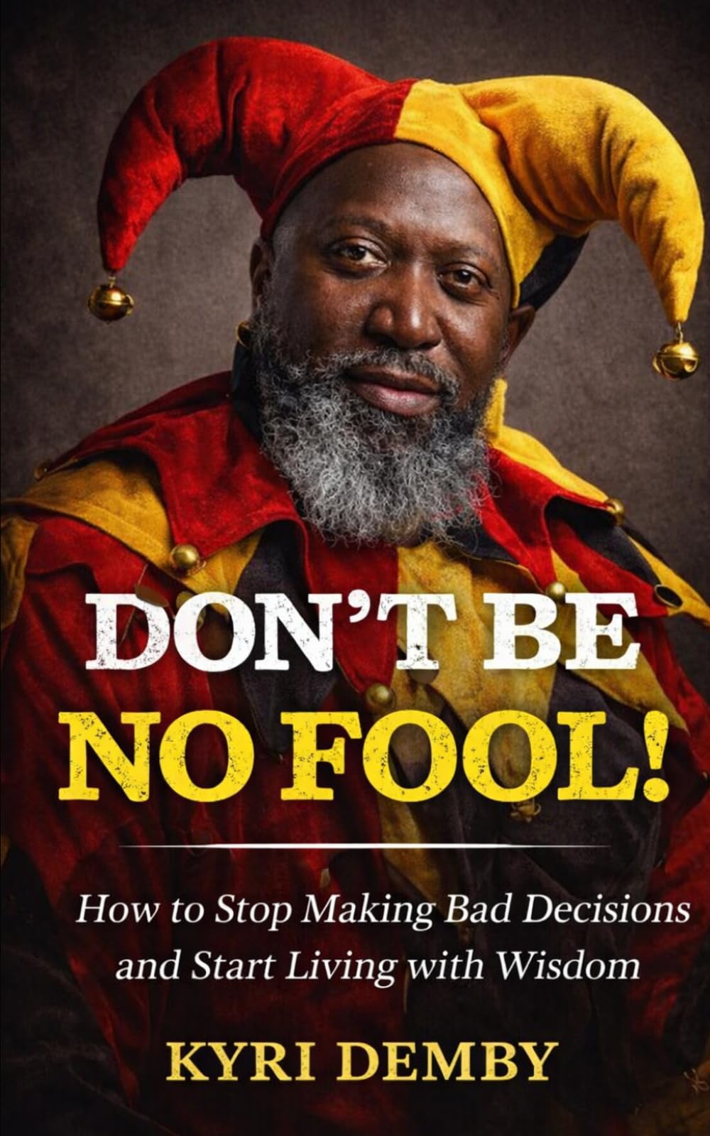 Don't Be No Fool!: How to Stop Making Bad Decisions and Start Living with Wisdom