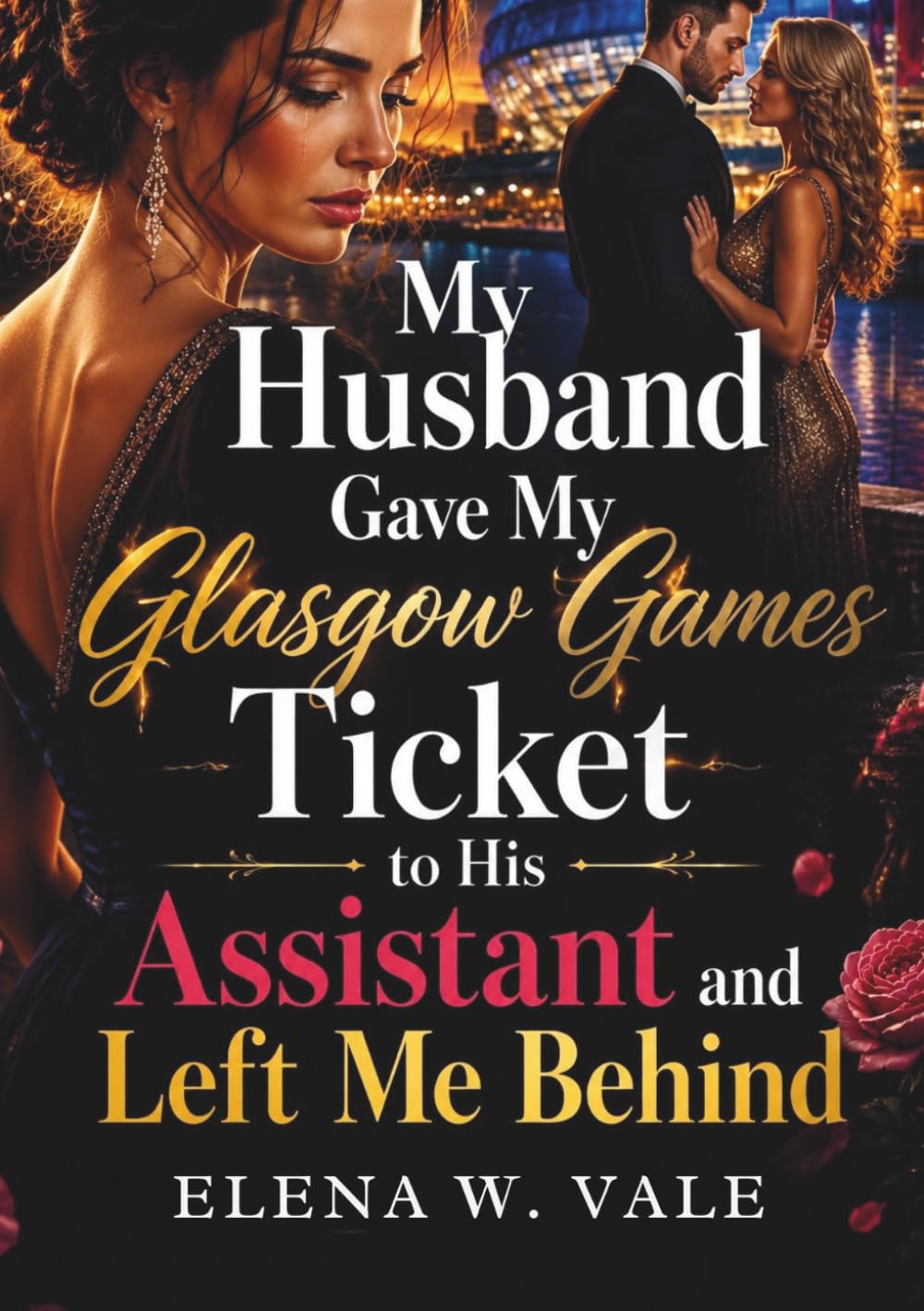 My Husband Gave My Glasgow Games Ticket to His Assistant and Left Me Behind: A Marriage Betrayal Romance of Heartbreak, Revenge, and Second Chances