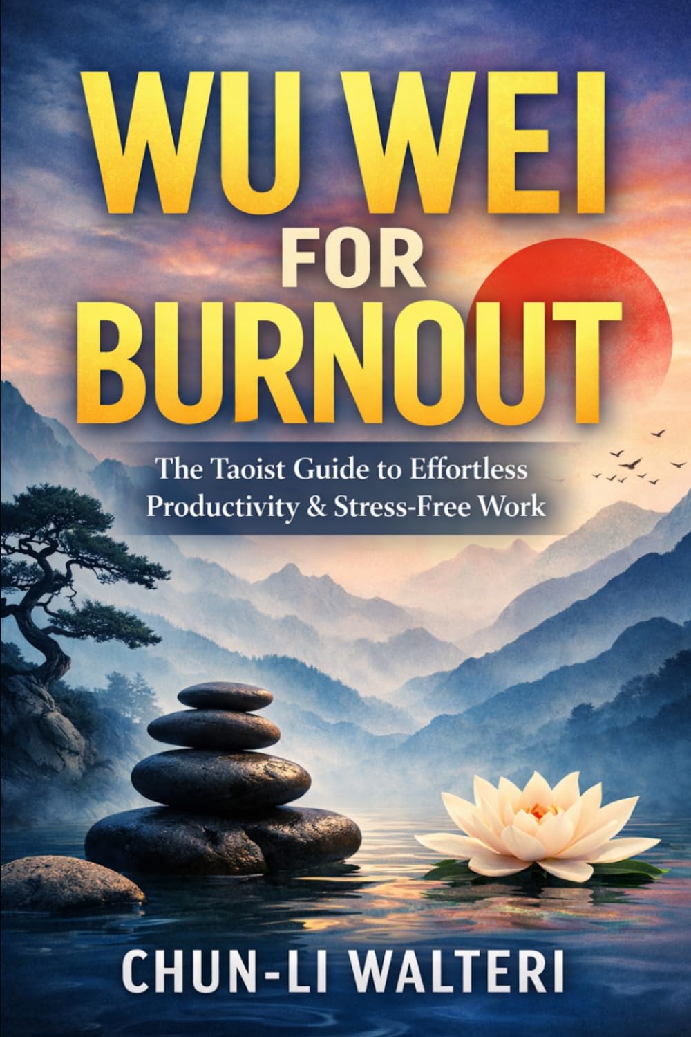 Wu Wei for Burnout: The Taoist Guide to Effortless Productivity and Stress-Free Work
