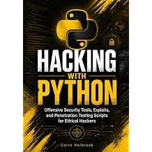 Hacking with Python Offensive Security Tools, Exploits, and Penetration Testing Scripts for Ethical Hackers