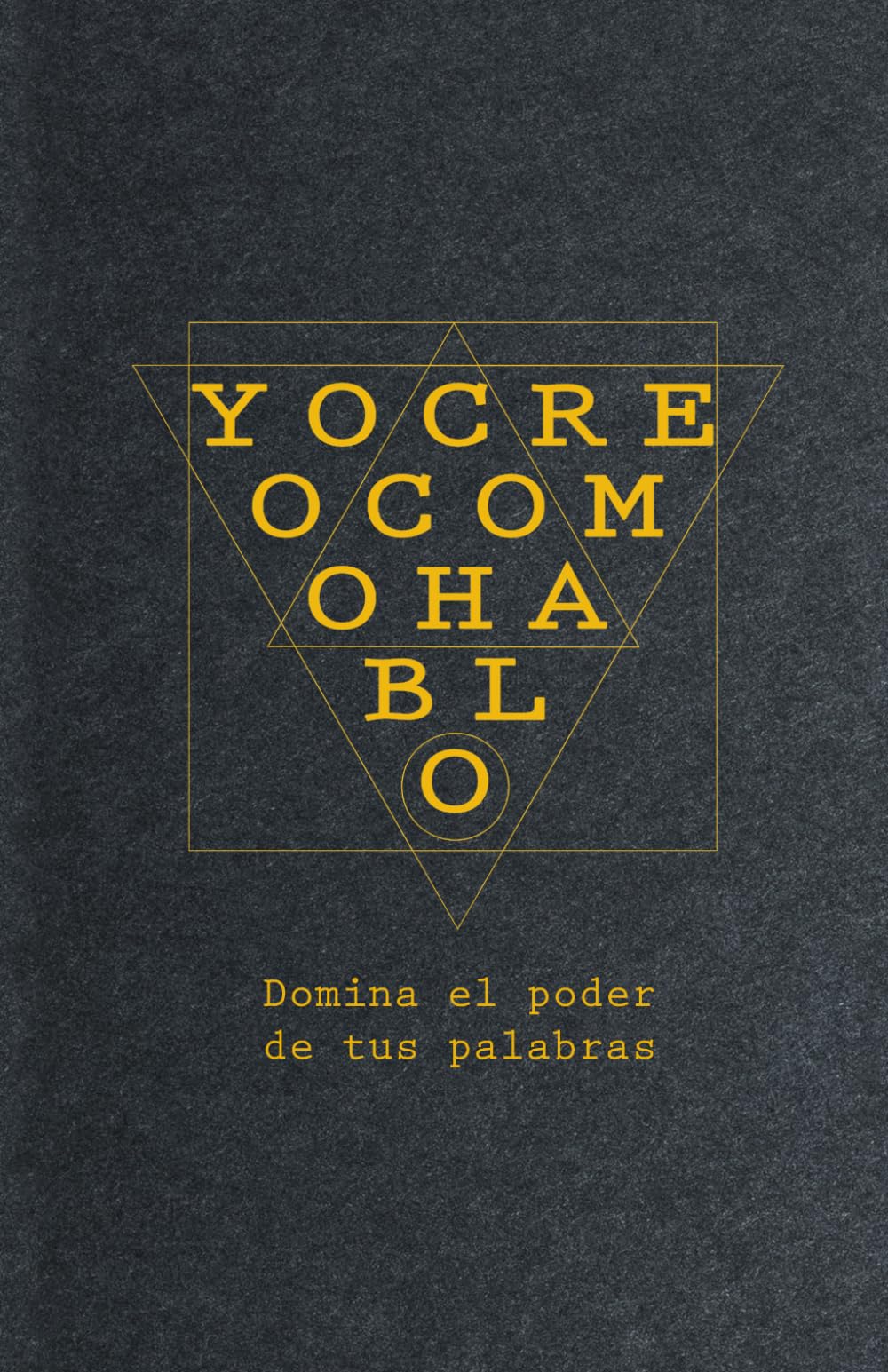 Yo Creo Como Hablo: Domina el poder de tus palabras