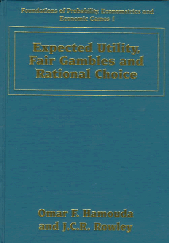 Expected Utility, Fair Gambles and Rational Choice (Foundations of Probability, Econometrics and Economic Games series, 1)