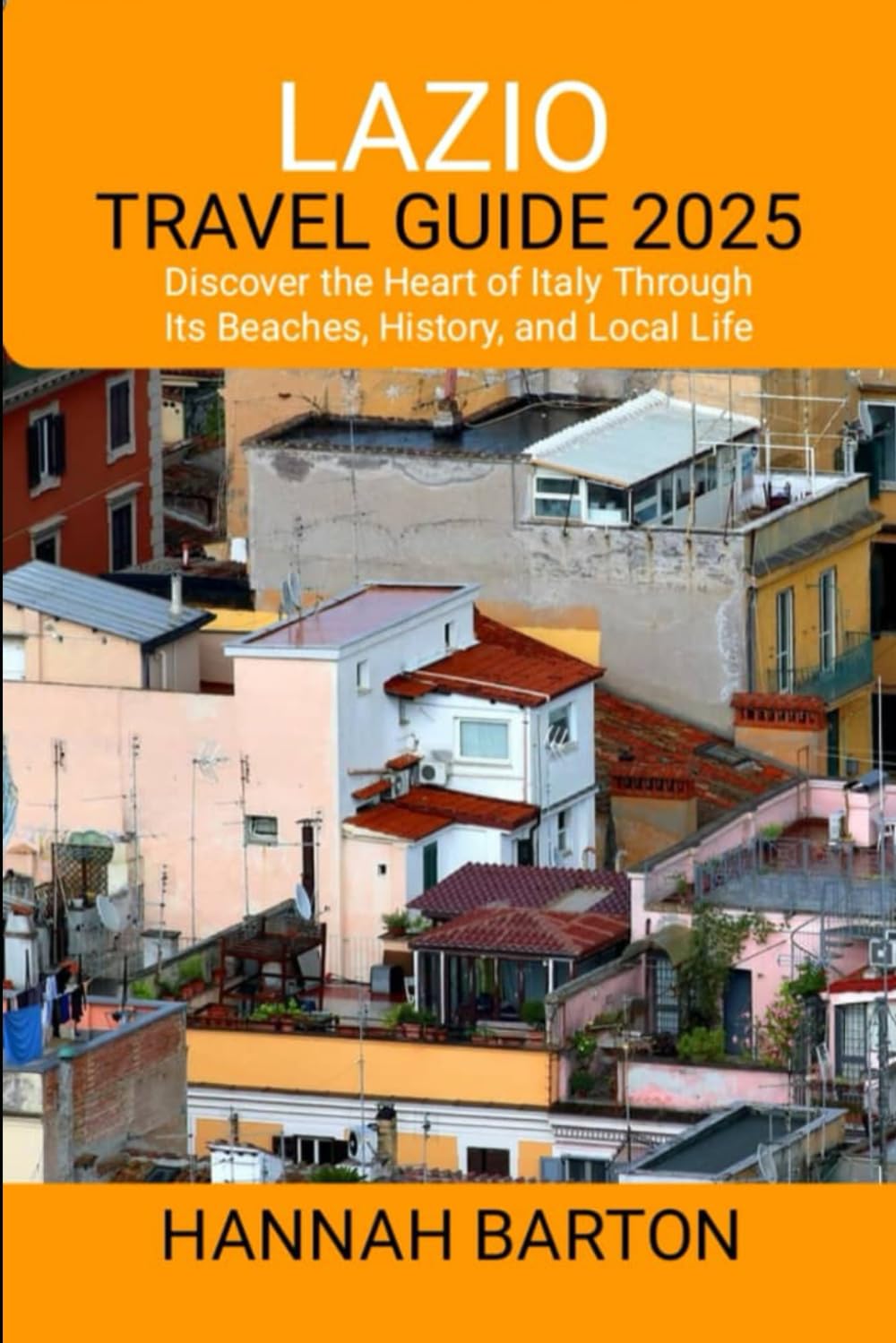 LAZIO TRAVEL GUIDE 2025: Discover the Heart of Italy Through Its Beaches, History, and Local Life (Epic Journeys: The Ultimate Travel Guide to Unforgettable Destinations.)