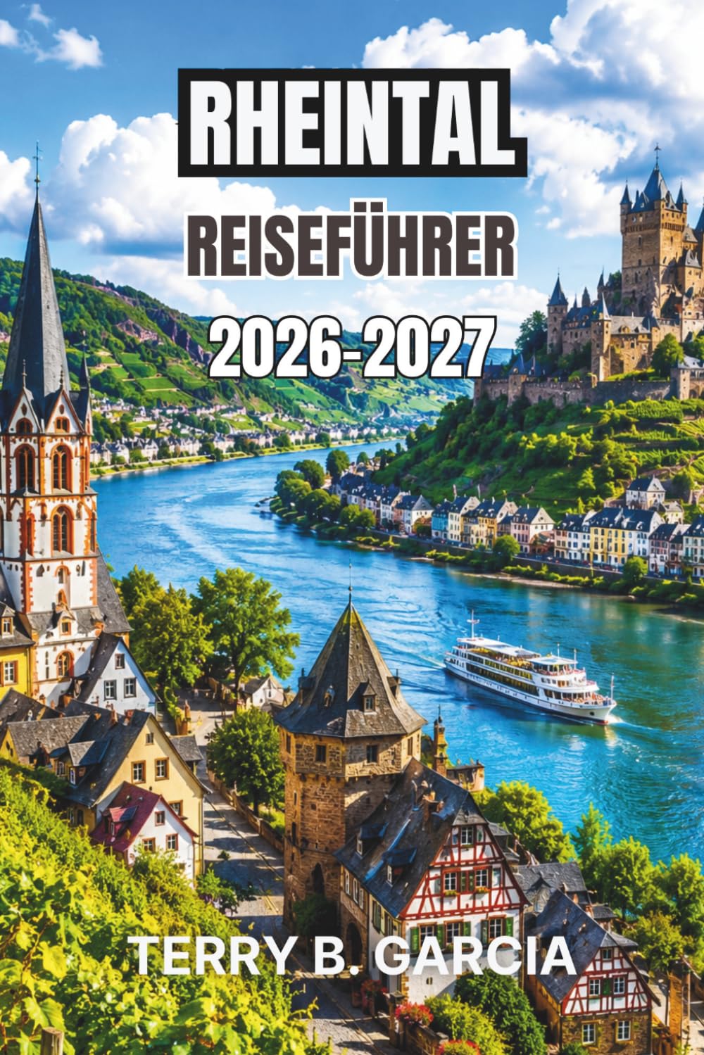 Rheintal Reiseführer 2026-2027: Malerische Schlösser, Flusskreuzfahrten, Weindörfer, historische Städte, kulturelle Sehenswürdigkeiten, regionale Küche, Reiserouten, Karten und wichtige Tipps