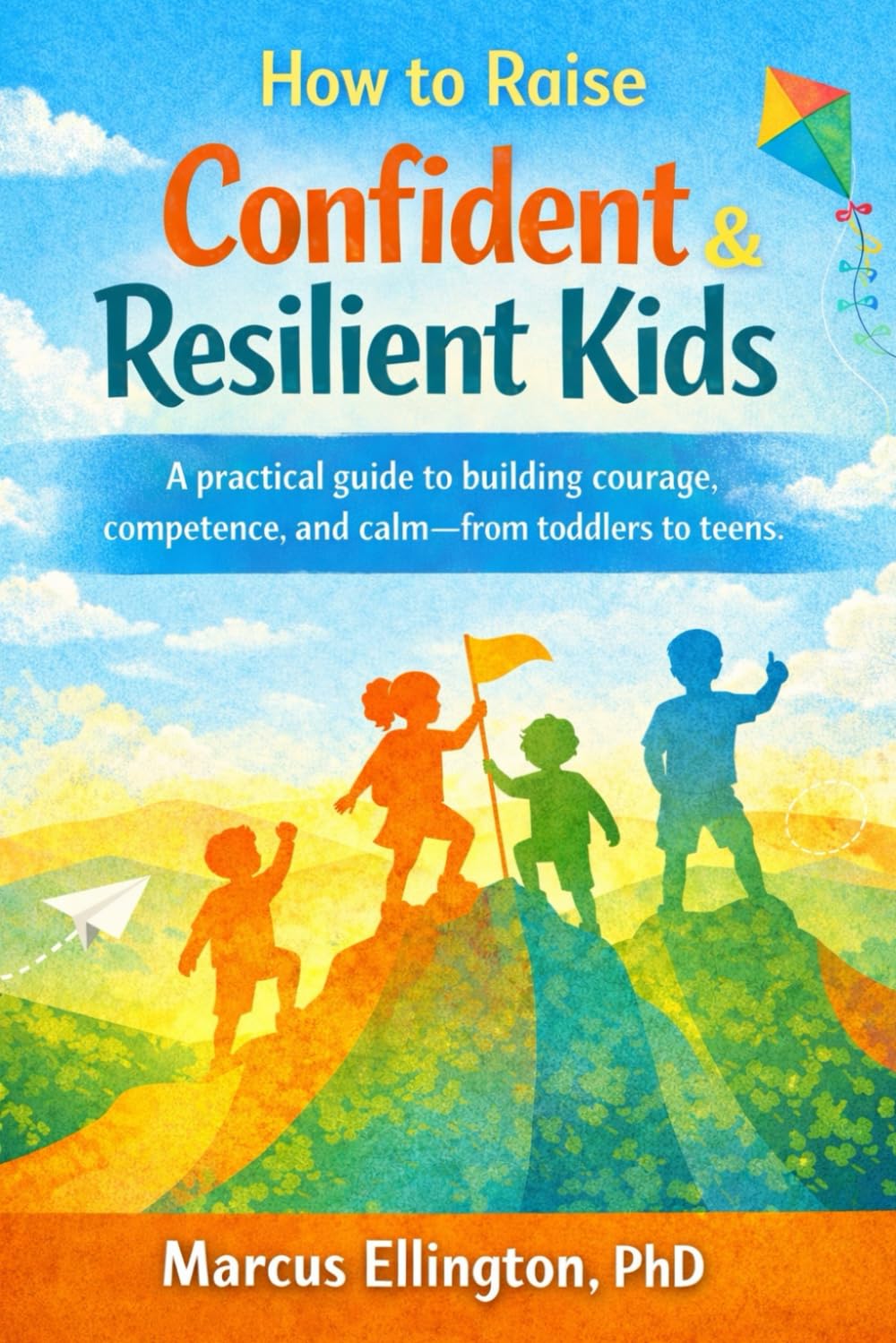 How to Raise Confident & Resilient Kids. A practical guide to building courage, competence, and calm—from toddlers to teens.