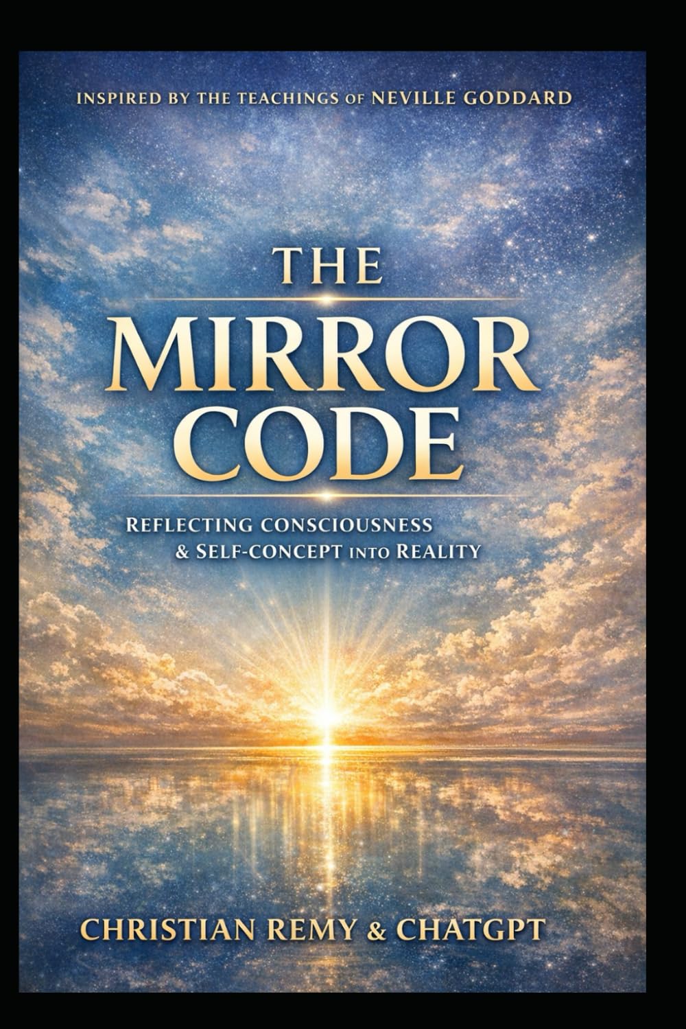 THE MIRROR CODE (Second Edition): Inspired by Neville Goddard — The Law of Reflection, Conscious Creation, and the Man in the Mirror (The Mirror Series)