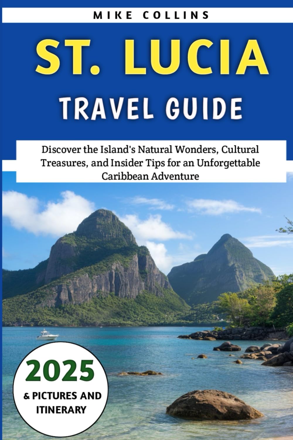 St. Lucia Travel Guide 2025: Discover the Island's Natural Wonders, Cultural Treasures, and Insider Tips for an Unforgettable Caribbean Adventure (The Explorer's Guidebook Series)