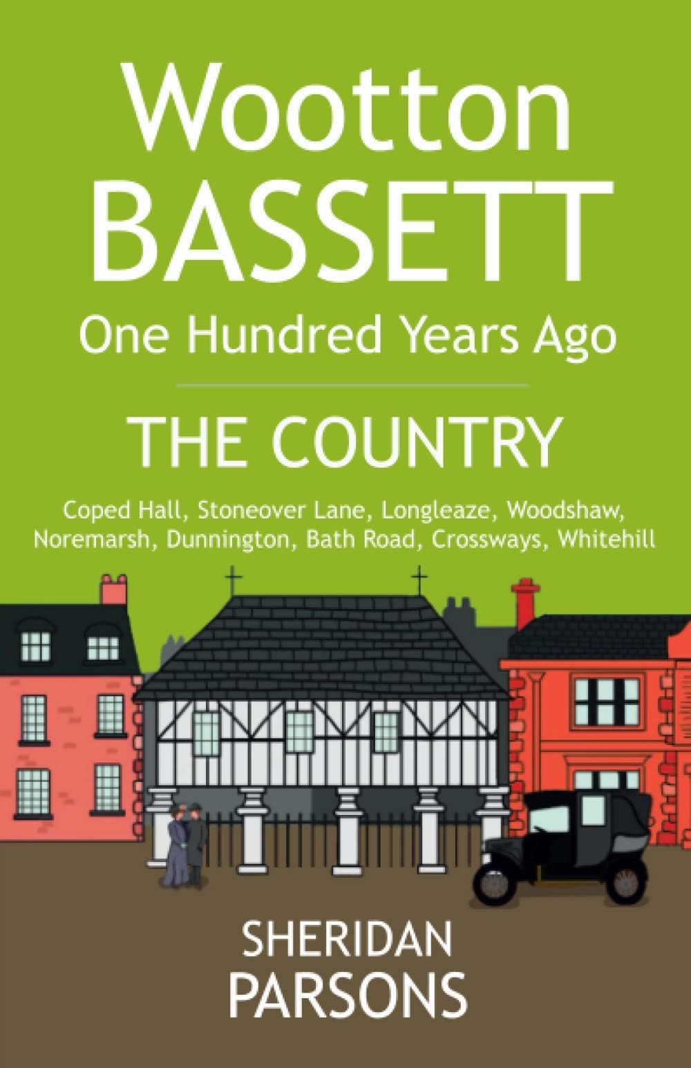 Wootton Bassett One Hundred Years Ago - The Country: Coped Hall, Stoneover Lane, Longleaze, Woodshaw, Noremarsh, Dunnington, Bath Road, Crossways, Whitehill