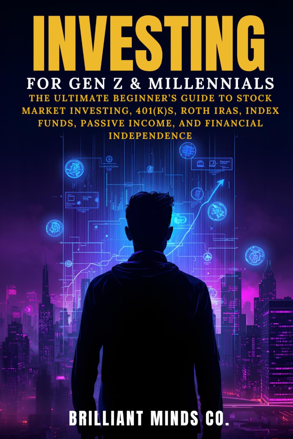 INVESTING FOR GEN Z & MILLENIALS: The Ultimate Beginner’s Guide to Stock Market Investing, 401(k)s, Roth IRAs, Index Funds, Passive Income, and Financial Independence