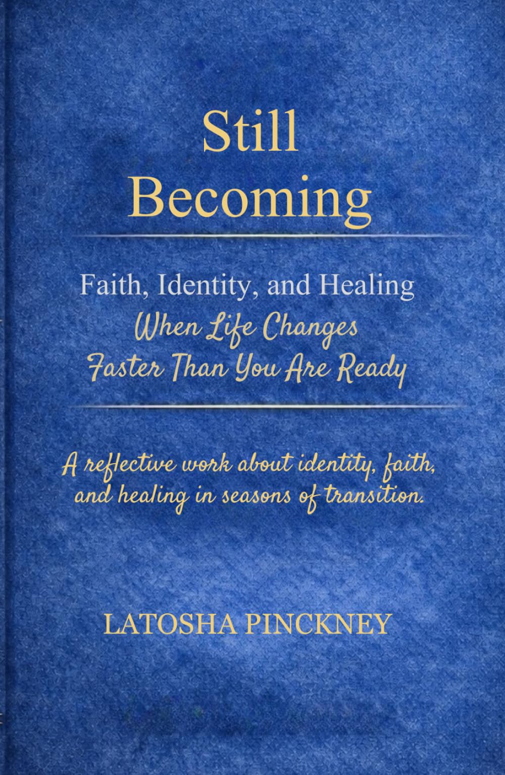 Still Becoming: Faith, Identity, and Healing When Life Changes Faster Than You Are Ready
