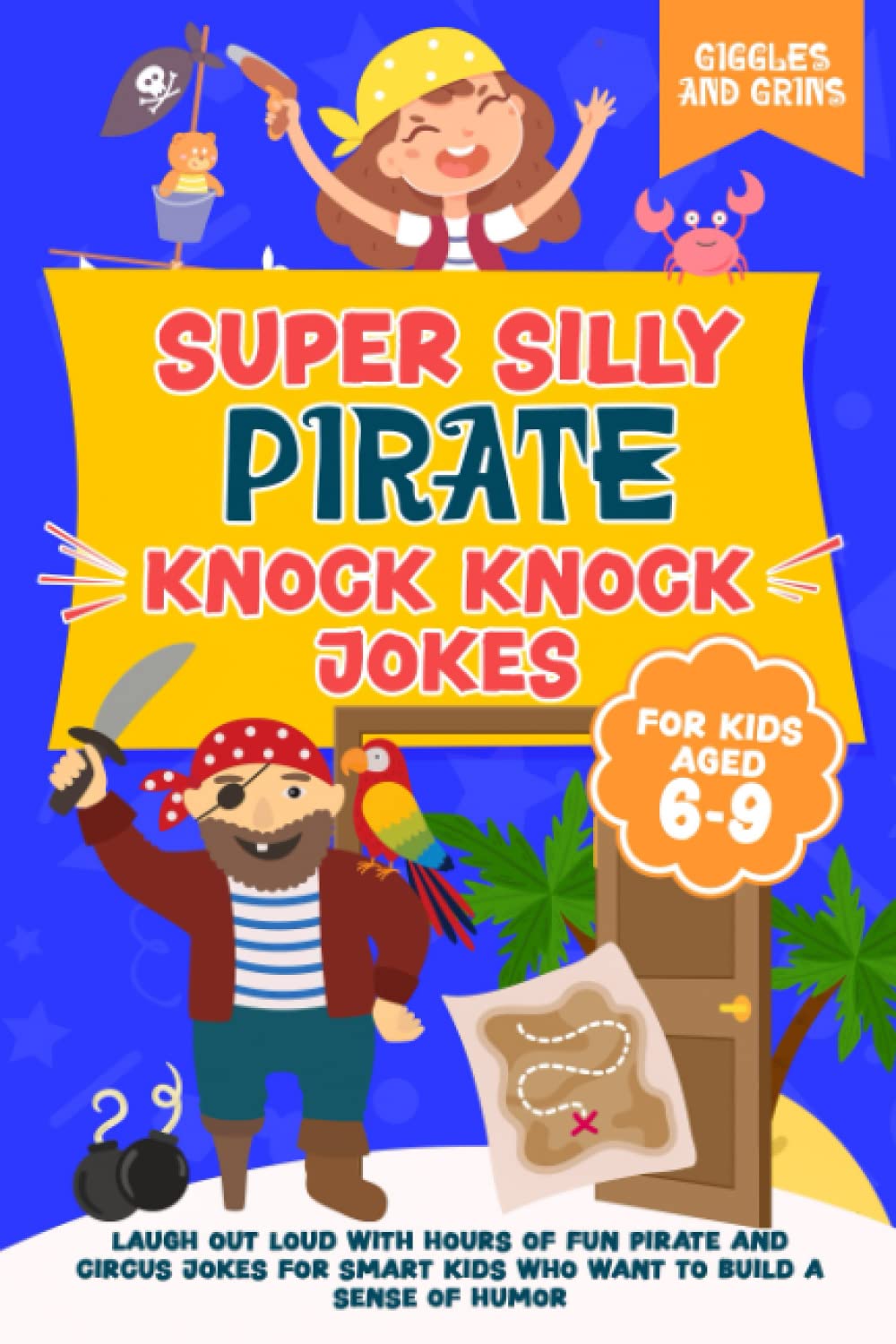Super Silly Pirate Knock Knock Jokes For Kids Aged 6-9: Laugh Out Loud With Hours of Fun Pirate and Circus Jokes For Smart Kids Who Want to Build a ... Silly Knock Knock Jokes for Kids Series)