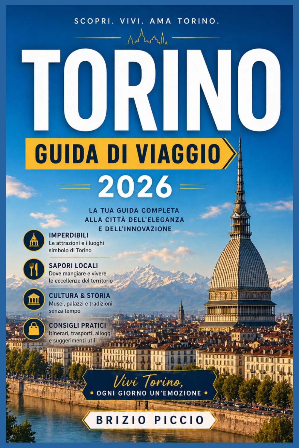TORINO GUIDA DI VIAGGIO 2026: Una guida per viaggiatori esperti alla scoperta delle residenze reali, dell'antico Egitto, dello Slow Food e della città alpina che l'Italia custodisce gelosamente