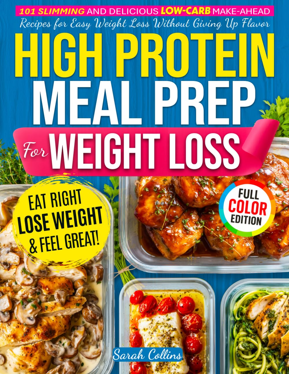High Protein Meal Prep Cookbook for Weight Loss: 101 Slimming and Delicious Low-Carb Make-Ahead Recipes for Easy Weight Loss Without Giving Up Flavor (High Protein Made Easy)