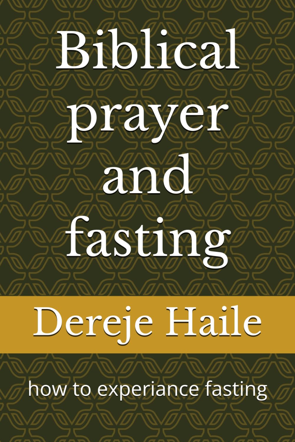 Biblical prayer and fasting: how to experiance fasting