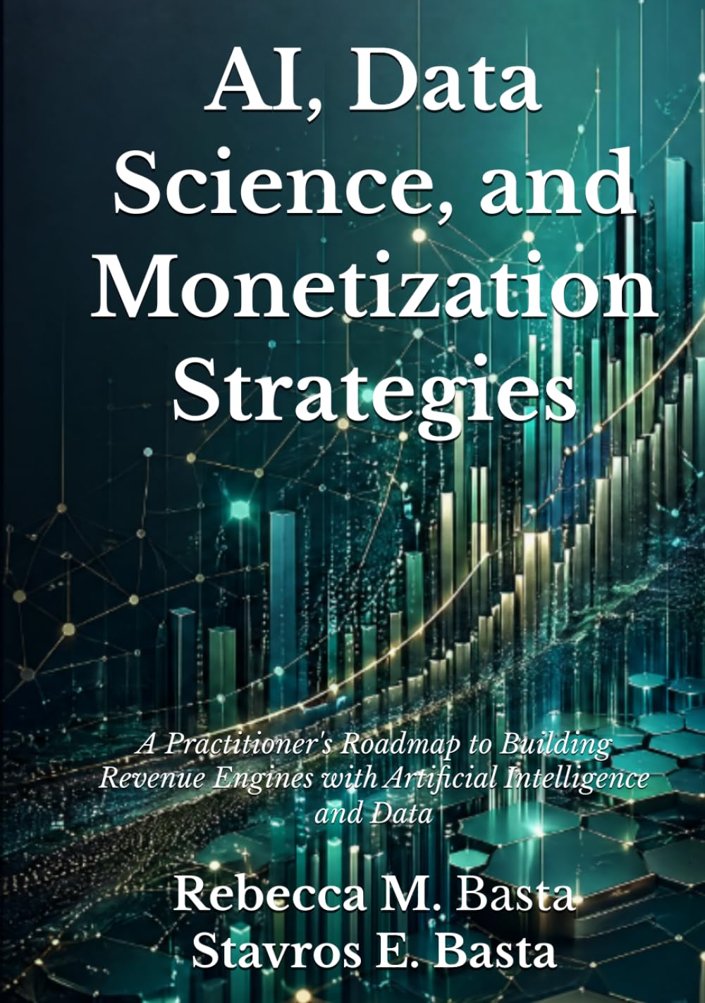 AI, Data Science, and Monetization Strategies: A Practitioner's Roadmap to Building Revenue Engines with Artificial Intelligence and Data