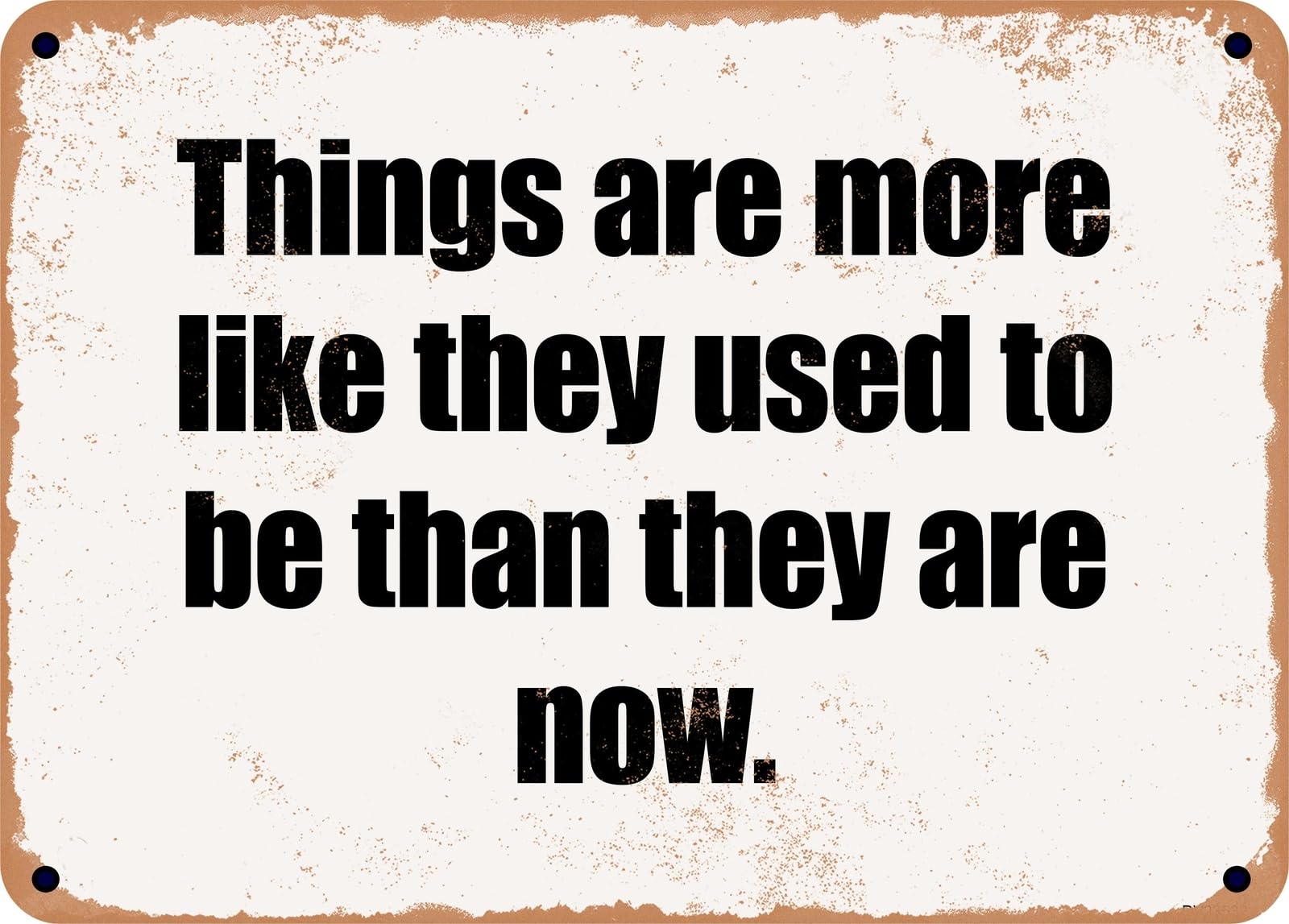 Miaomansenstore Metal Sign - Things Are More Like They Used To Be Than They Are Now Home Decor