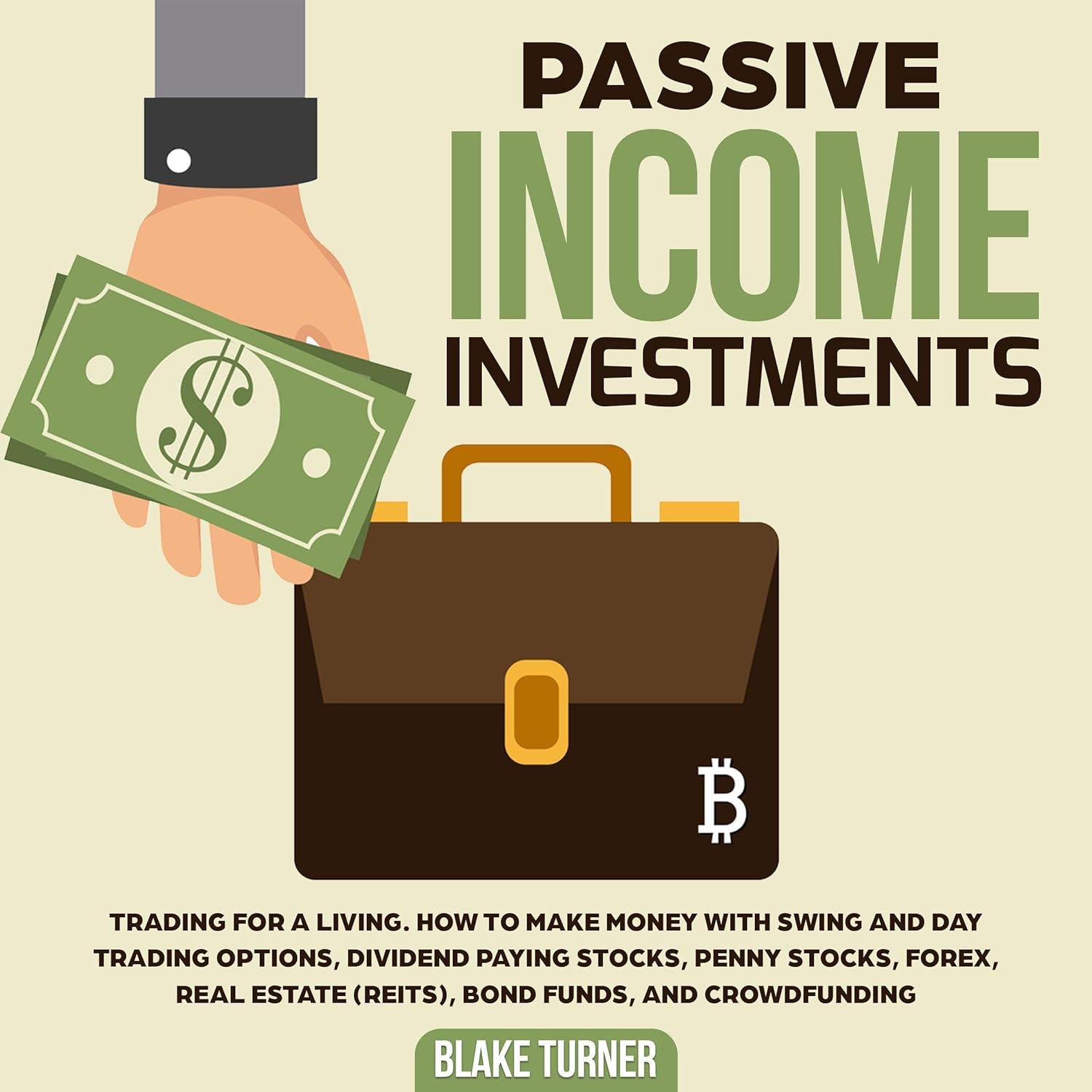 Passive Income Investments: Trading for a Living. How to Make Money with Swing and Day Trading Options, Dividend Paying Stocks, Penny Stocks, Forex, Real Estate (REITs), Bond Funds, and Crowdfunding