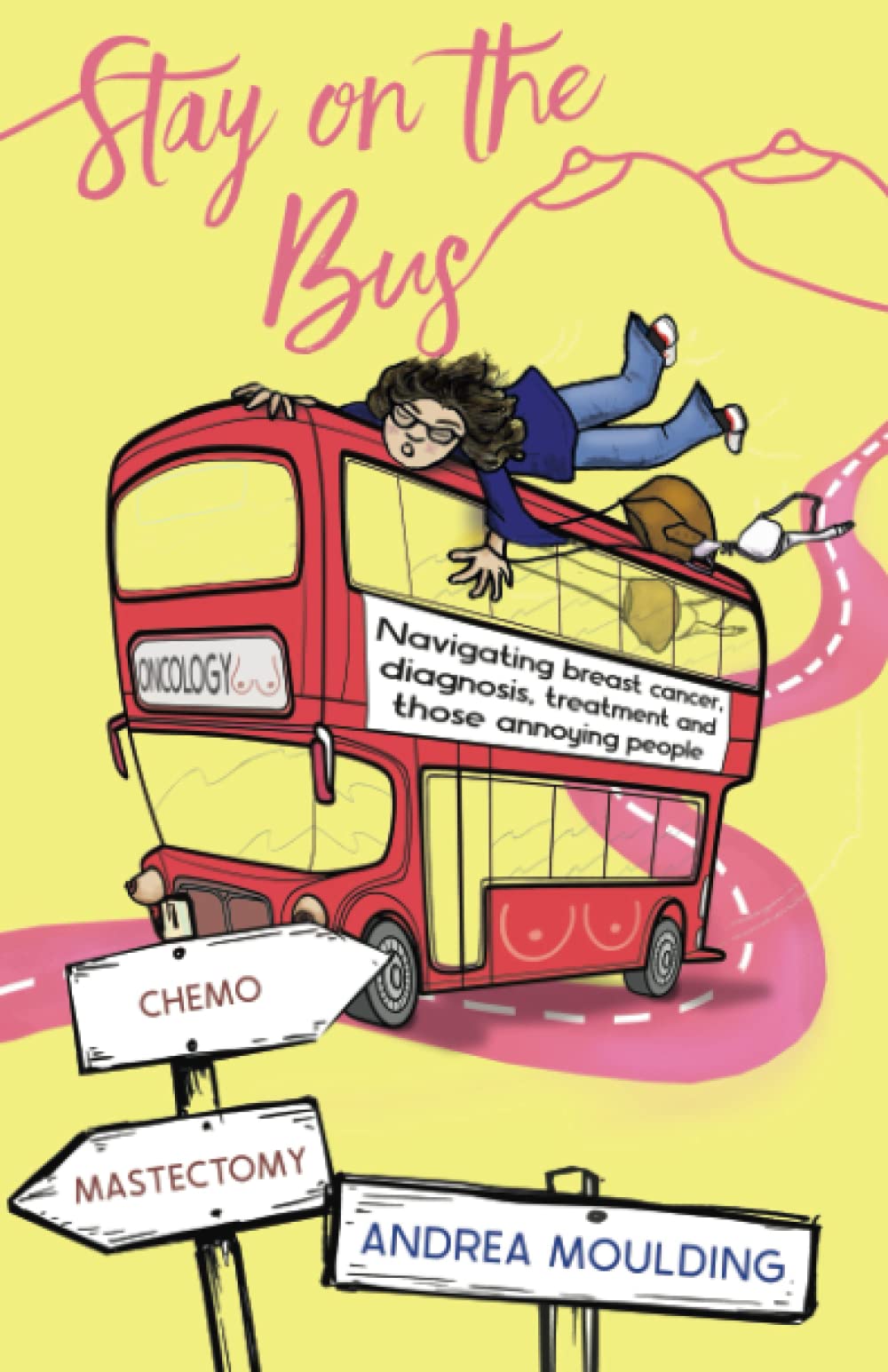 Stay on the Bus: Navigating breast cancer, diagnosis, treatment and those annoying people