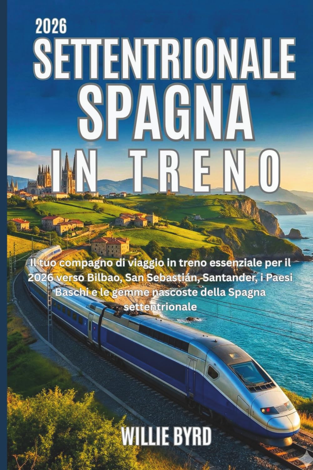 SETTENTRIONALE SPAGNA IN TRENO 2026: Il tuo compagno di viaggio in treno essenziale per il 2026 verso Bilbao, San Sebastián, Santander, i Paesi Baschi e le gemme nascoste della Spagna settentrionale