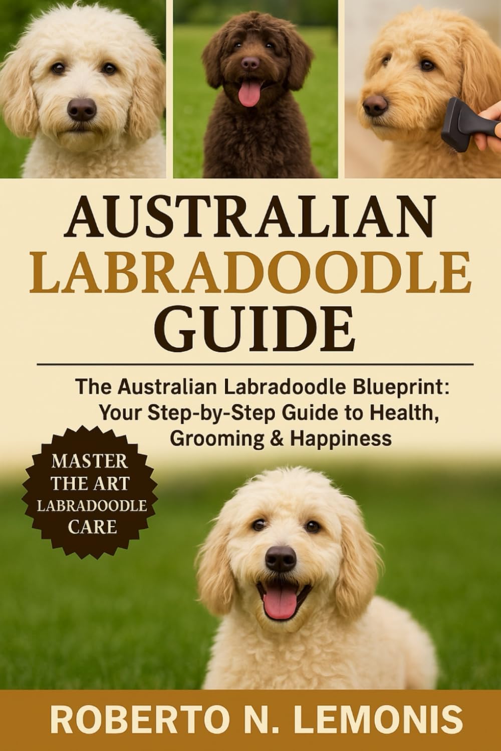 AUSTRALIAN LABRADOODLE GUIDE: The Australian Labradoodle Blueprint: Your Step-by-Step Guide to Health, Grooming & Happiness