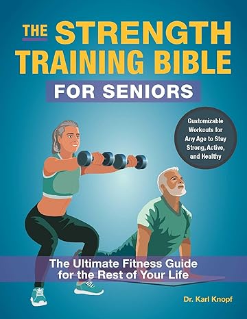 The Strength Training Bible for Seniors: The Ultimate Fitness Guide for the Rest of Your Life-Wow! eBook
