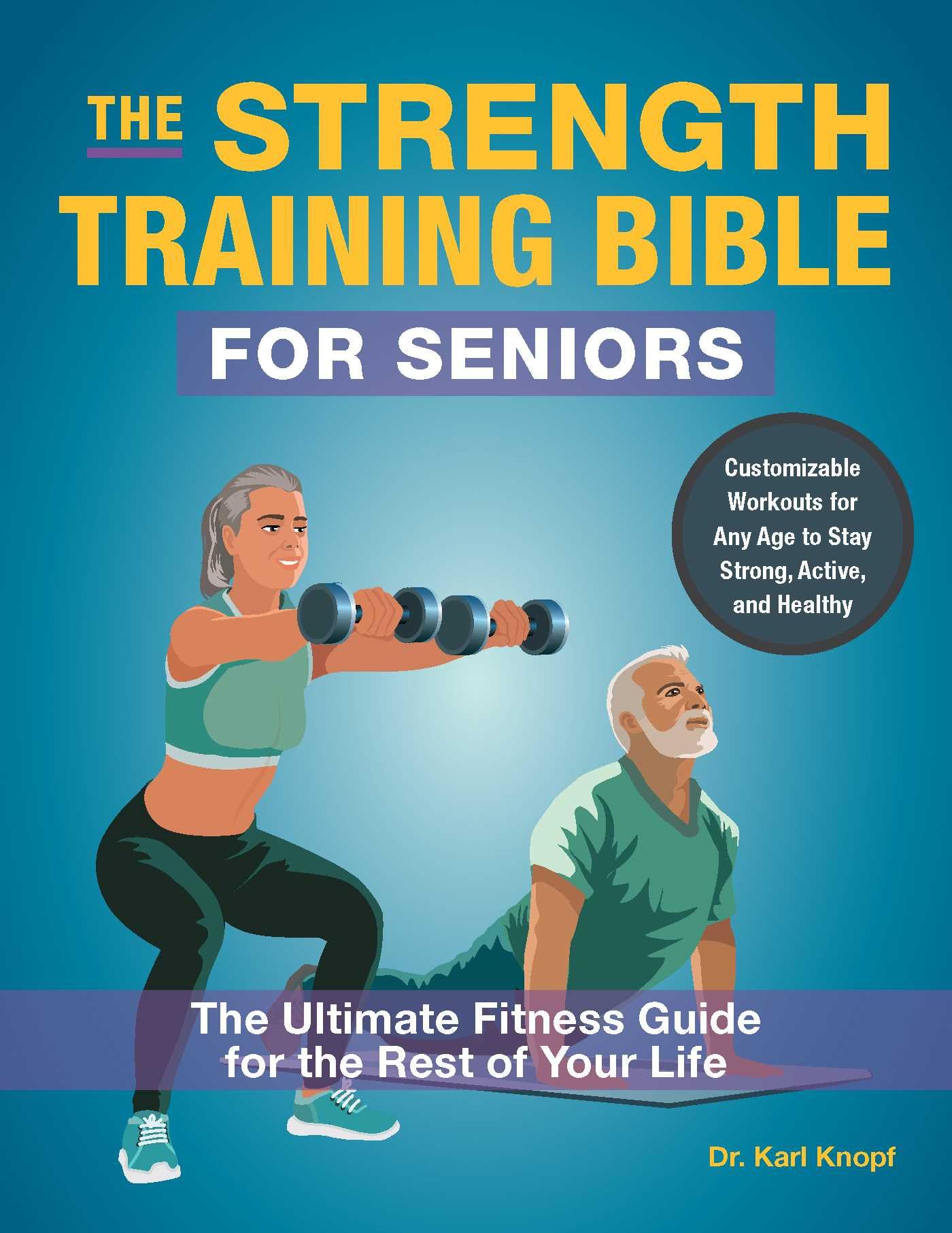 The Strength-Training Bible for Seniors: The Ultimate Fitness Guide for the Rest of Your Life