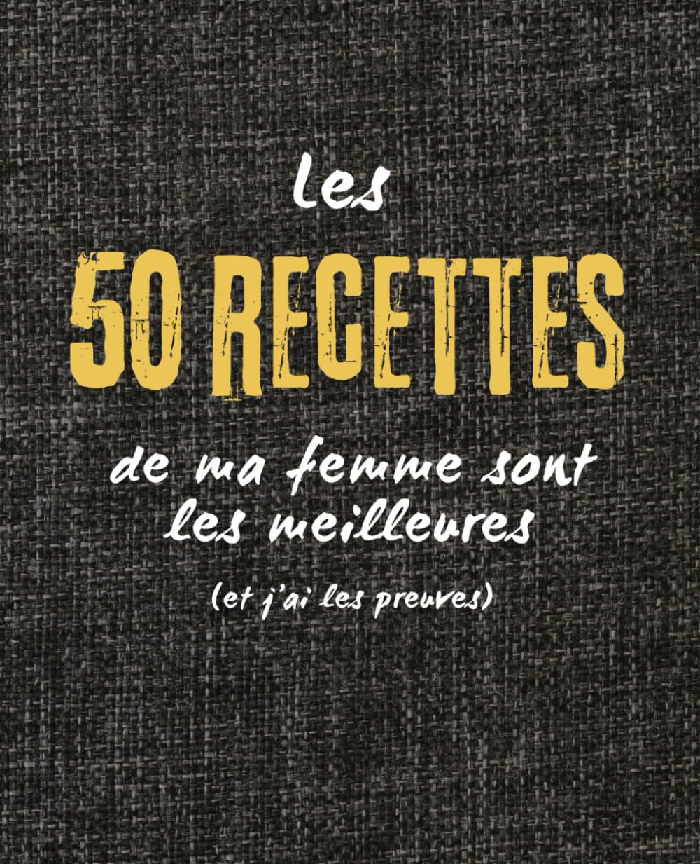 Les 50 recettes de ma femme sont les meilleures (et j’ai les preuves): Carnet de cuisine à compléter – 50 recettes familiales et gourmandes à conserver pour toujours