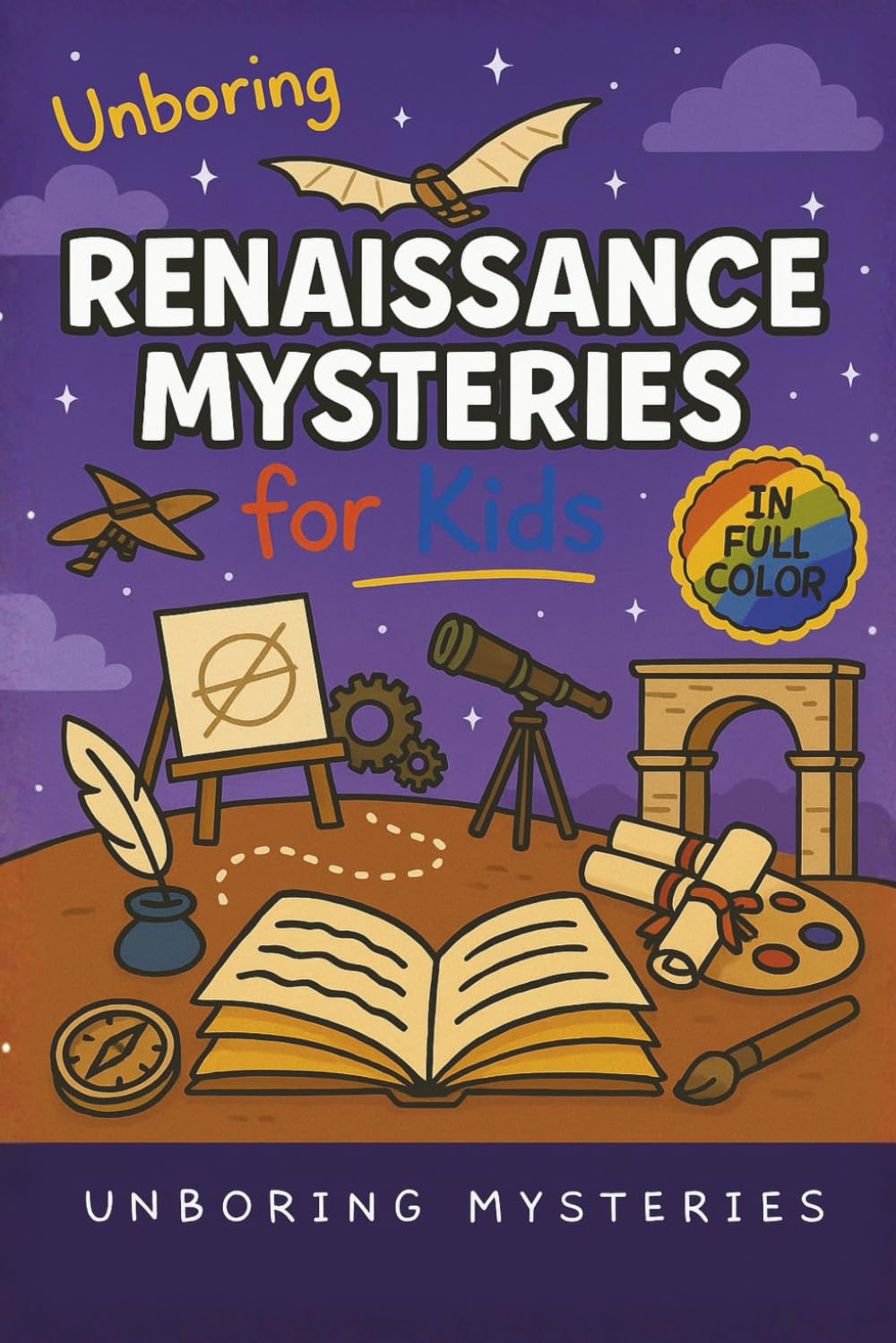 Unboring Renaissance Mysteries for Kids: Funny, Fascinating Guide to the Greatest Renaissance Mysteries, Secret Inventions, and Unanswered Questions ... Activities for Classrooms and Homeschoolers)