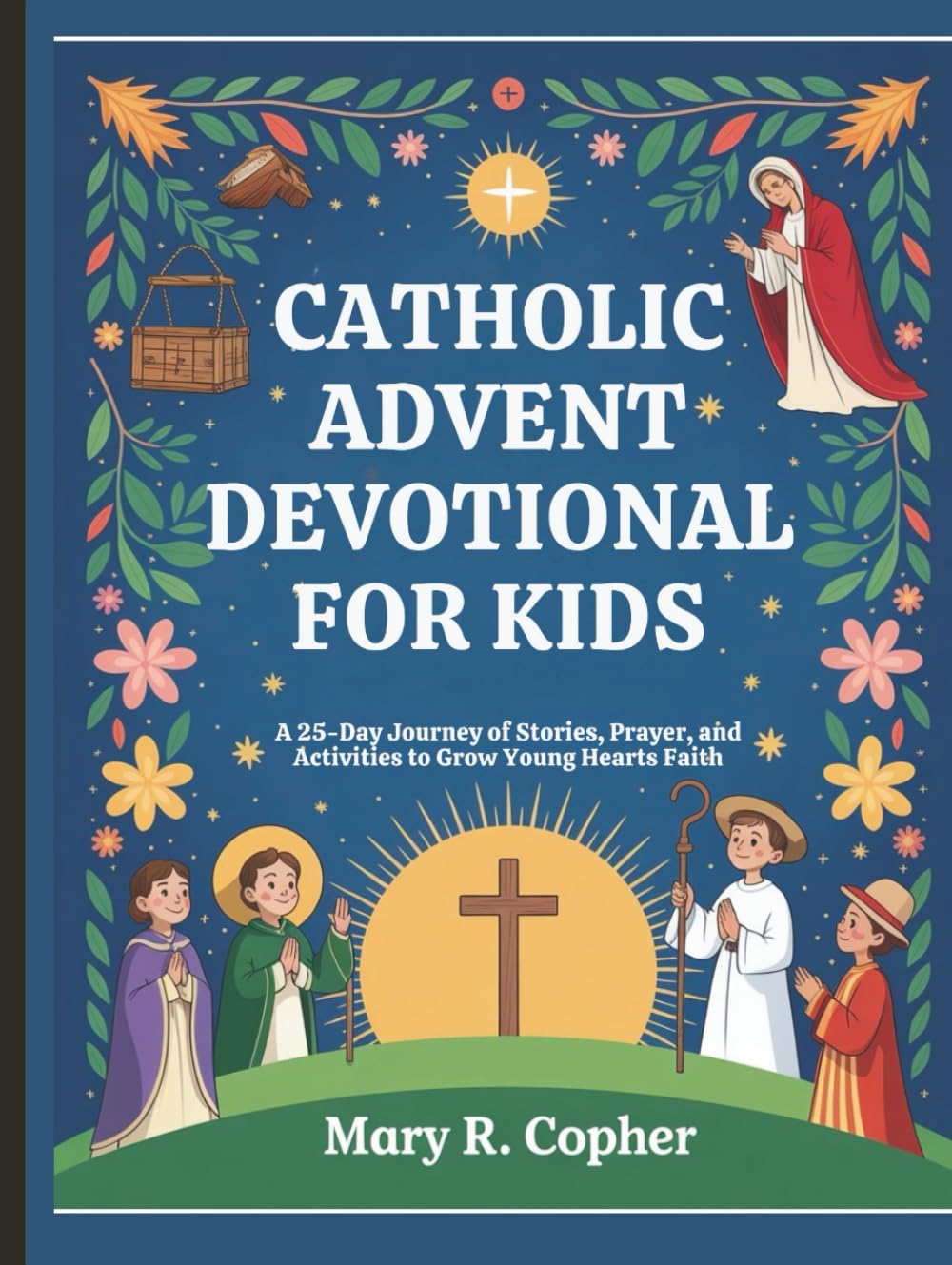 Catholic Advent Devotional For Kids: A 25-Day Journey of Stories, Prayer, and Activities to Grow Young Hearts Faith