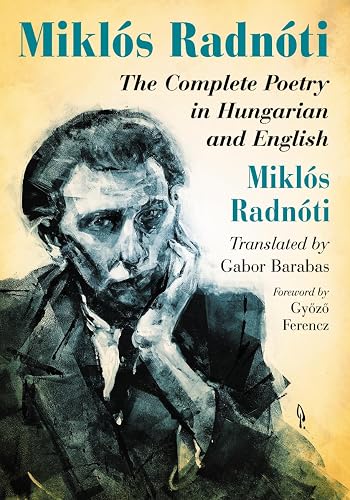 Miklos Radnoti: The Complete Poetry in Hungarian and English