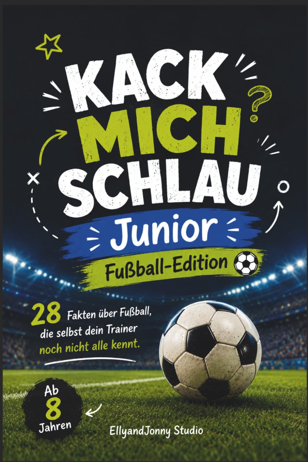 Kack mich schlau Junior: Fußballbuch für Kinder ab 8 Jahren – 28 spannende Fußball Fakten: Fußball Wissen, Regeln, Technik & verrückte Fakten für ... – ideales Geschenk für junge Fußballfans
