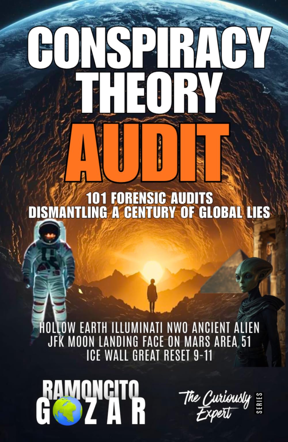 CONSPIRACY THEORY AUDIT: 101 FORENSIC AUDITS: DISMANTLING A CENTURY OF GLOBAL LIES: HOLLOW EARTH ILLUMINATI NWO ANCIENT ALIEN JFK MOON LANDING FACE ON ... RESET 9-11 (The Curiously Expert Series)