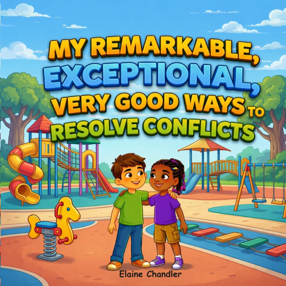My Remarkable, Exceptional, Very Good Ways to Resolve Conflicts: A Child's Guide to Navigate Disagreements with Kindness and Confidence