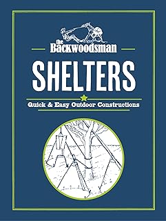 The Backwoodsman: Shelters: Quick & Easy Outdoor Constructions (The Backwoodsman Book Series)