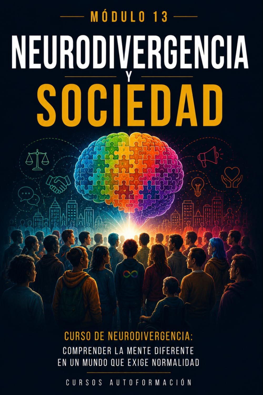 Neurodivergencia y sociedad: Curso de Neurodivergencia: Comprender la mente diferente en un mundo que exige normalidad (MÓDULO 13)