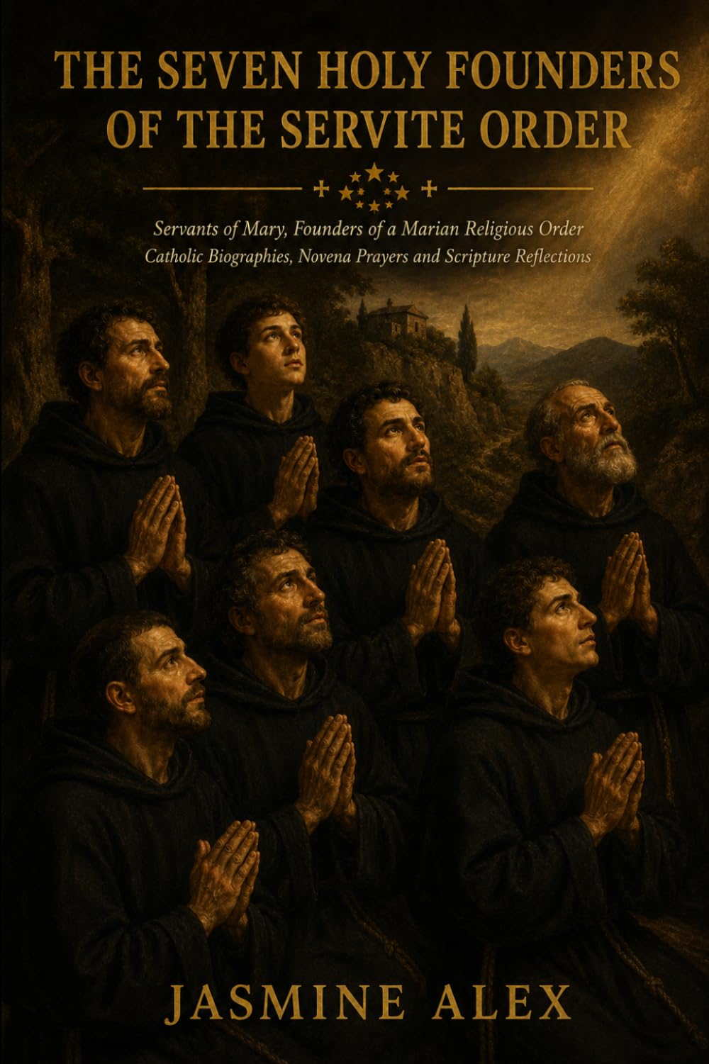 The Seven Holy Founders Of The Servite Order: Servants of Mary, Founders of a Marian Religious Order Catholic Biographies, Novena Prayers and Scripture Reflections