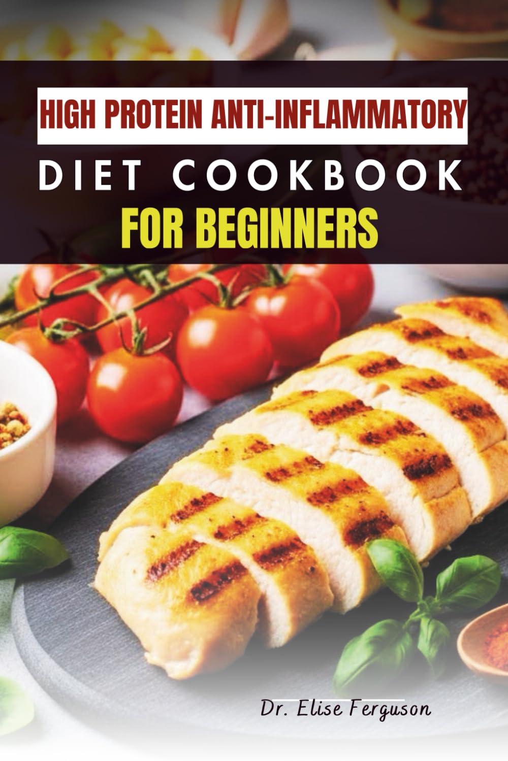 HIGH PROTEIN ANTI-INFLAMMATORY DIET COOKBOOK FOR BEGINNERS: Easy Recipes for Lasting Energy and Better Everyday Health