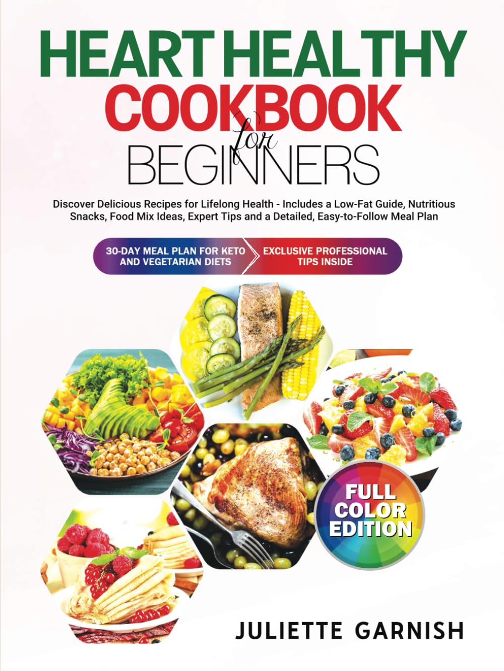 HEART HEALTHY COOKBOOK FOR BEGINNERS Discover Delicious Recipes for Lifelong Health, Includes a Low-Fat Guide, Nutritious Snacks, Food Mix Ideas,