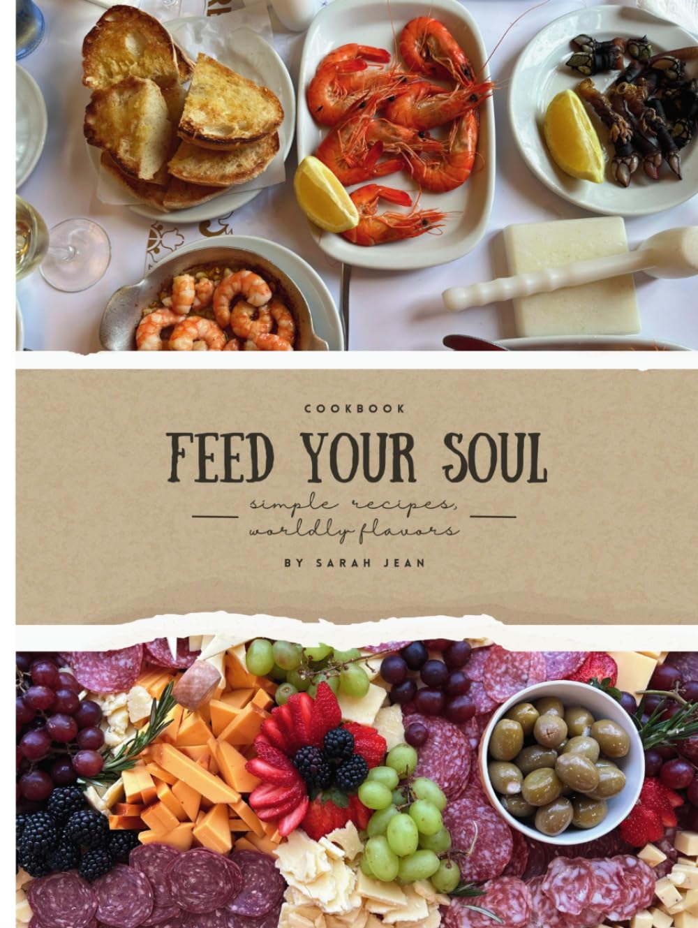 Feed Your Soul: COOKBOOK: Simple Recipes, Worldly Flavors