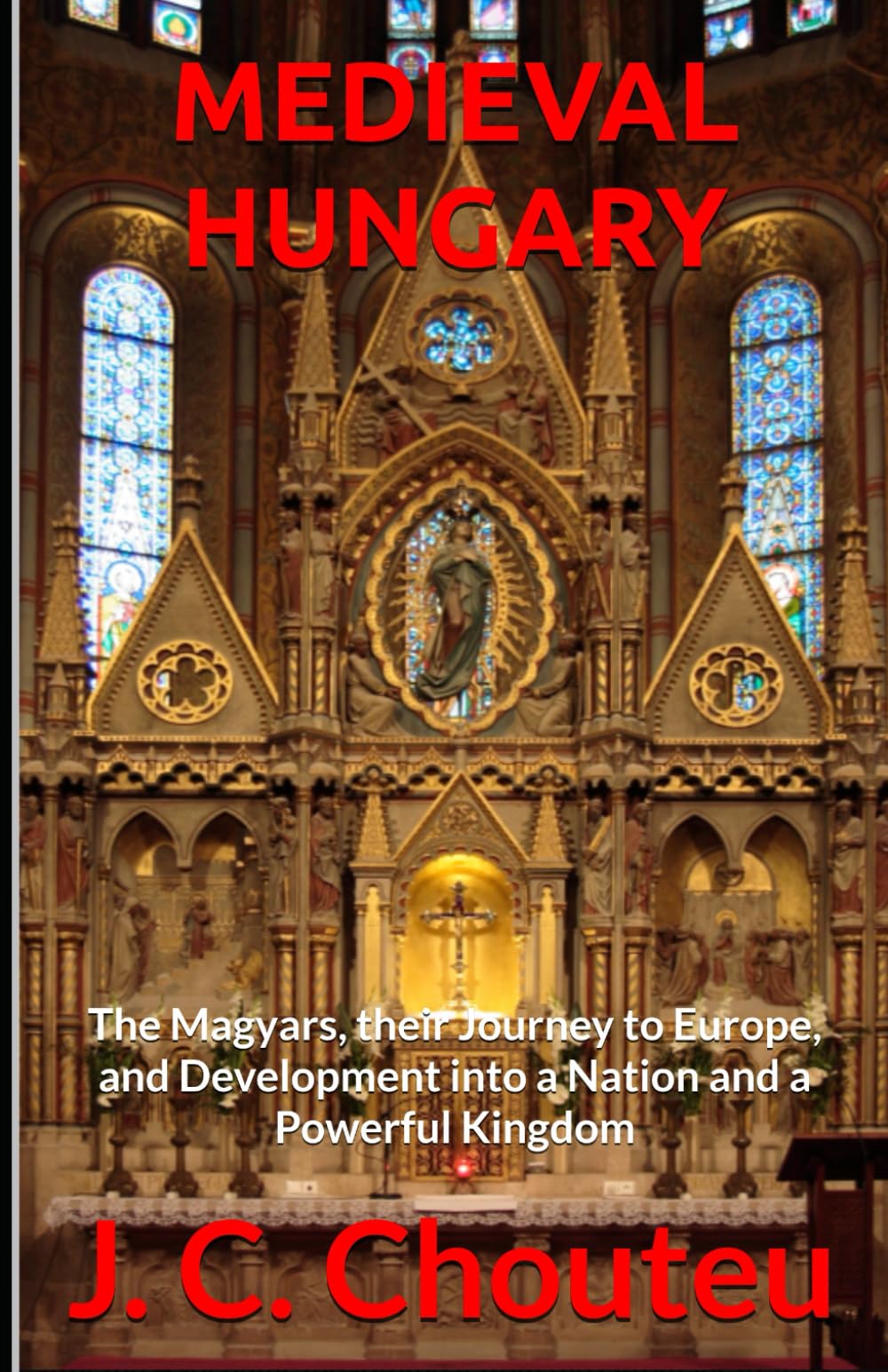 MEDIEVAL HUNGARY: The Magyars, their Journey to Europe, and Development into a Nation and a Powerful Kingdom (THE MAKING OF A EUROPEAN POWER)