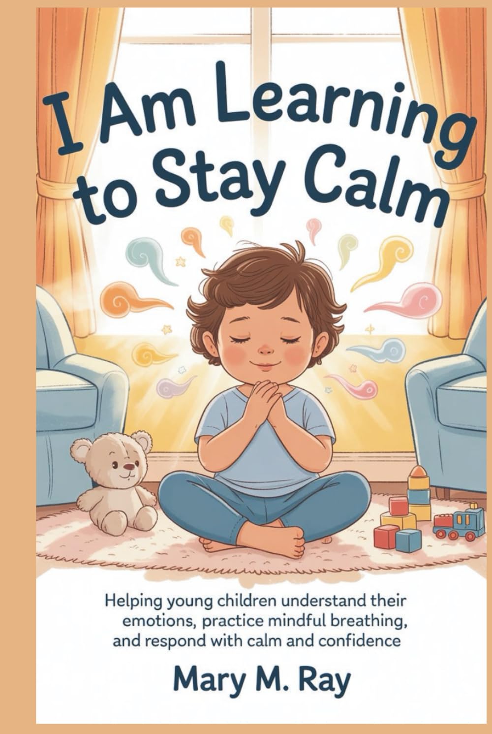 I Am Learning to Stay Calm: Helping Young Children Understand Their Emotions, Practice Mindful Breathing, and Respond with Calm and Confidence (children learning store)